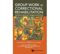 Group Work In Correctional Rehabilitation: Practitioners' Experiences In Singapore Prison Service
