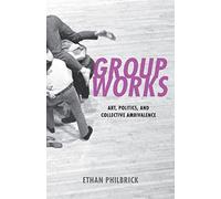 Group Works: Art, Politics, and Collective Ambivalence
