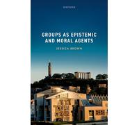 Groups as Epistemic and Moral Agents – Oxford University Press
