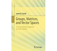 Groups, Matrices, and Vector Spaces: A Group Theoretic Approach to Linear Algebra (1st ed. 2017)