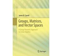 Groups, Matrices, and Vector Spaces: A Group Theoretic Approach to Linear Algebra (Universitext)