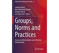 Groups, Norms and Practices: Essays on Inferentialism and Collective Intentionality: 13 (Studies in the Philosophy of Sociality, 13)