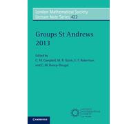 Groups St Andrews 2013: Series Number 422 (London Mathematical Society Lecture Note Series, Series Number 422)