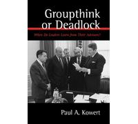 Groupthink or Deadlock: When Do Leaders Learn from Their Advisors? (Suny Series on the Presidency: Contemporary Issues)