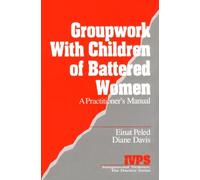 Groupwork with Children of Battered Women: A Practitioner′s Manual (Interpersonal Violence: The Practice Series)