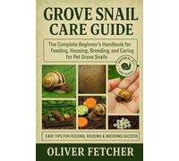 Grove Snail Care Guide: The Complete Beginner’s Handbook for Feeding, Housing, Breeding, and Caring for Pet Grove Snails