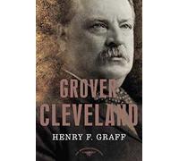 Grover Cleveland: The American Presidents Series: The 22nd and 24th President, 1885-1889 and 1893-1897