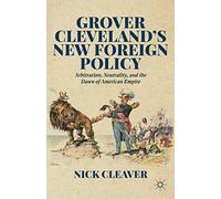 Grover Cleveland's New Foreign Policy: Arbitration, Neutrality, and the Dawn of American Empire