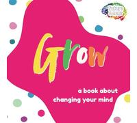 Grow: A Book About Changing Your Mind: 2 (Future Minds)