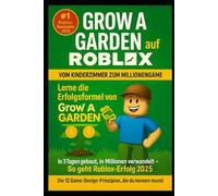 Grow a Garden auf Roblox - Die geheime Erfolgsformel des meistgespielten Spiels 2025: Wie ein 16-Jähriger mit einem simplen Farmspiel Millionen ... Game-Design-Prinzipien, die du kennen musst