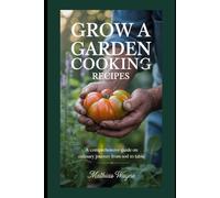 GROW A GARDEN COOKING RECIPES: A Comprehensive guide on Culinary Journey from Soil to Table