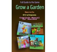 Grow a Garden. Full Guide to the Game: Secrets, Strategies, and a Complete Manual for Success