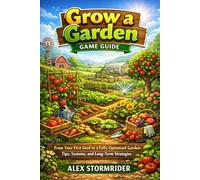Grow a Garden game guide: From Your First Seed to a Fully Optimized Garden: Tips, Systems, and Long-Term Strategies