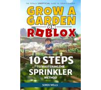 Grow a Garden on Roblox - 10 Steps to Mastering the Sprinkler Method: UNOFFICIAL Guide to 'Grow a Garden' (Grow a Garden on Roblox - Unofficial Guides)
