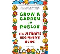 Grow a Garden on Roblox - The Ultimate Beginner's Guide: UNOFFICIAL Guide to 'Grow a Garden' (Grow a Garden on Roblox - Unofficial Guides)