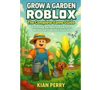 Grow a Garden Roblox: The Complete Game Guide: Everything You Need to Build, Farm, Mutate, and Trade like a Pro in 2025