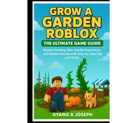 Grow a Garden Roblox: The Ultimate Game Guide: Master Farming, Pets, Garden Expansion, and Hidden Secrets with Step-by-Step Tips and Tricks