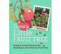 Grow a Little Fruit Tree : Simple Pruning Techniques for Small-Space, Easy-Harvest Fruit Trees