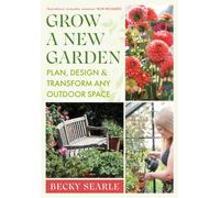 Grow a New Garden : Plan, design and transform any outdoor space