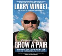 Grow a Pair: How to Stop Being a Victim and Take Back Your Life, Your Business, and Your Sanity