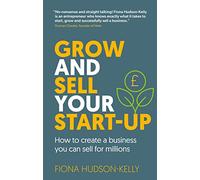 Grow and Sell Your Startup: How To Create a Business You Can Sell for Millions