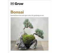 Grow Bonsai : Essential Know-how and Expert Advice for Gardening Success