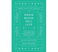 Grow, Build, Sell, Live: A Practical Guide to Running and Building an Agency and Enjoying It (PRCA Practice Guides)