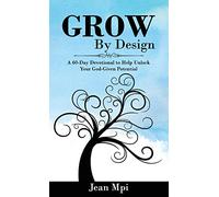 Grow by Design: A 60-day Devotional to Help Unlock Your God-given Potential