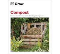 Grow Compost: Essential Know-How and Expert Advice for Gardening Success (DK Grow)