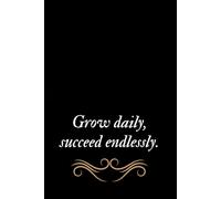 Grow Daily, Succeed Endlessly - Motivational Notebook: Inspirational Journal for Growth Mindset, Daily Reflections, and Success Planning | Lined, Blank, or Graph Paper | 110 Pages, Lined