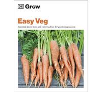 Grow Easy Veg : Essential Know-how and Expert Advice for Gardening Success