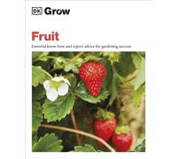 Grow Fruit : Essential Know-how and Expert Advice for Gardening Success
