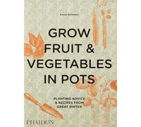 Grow Fruit & Vegetables in Pots : Planting Advice & Recipes from Great Dixter
