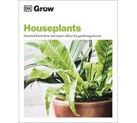 Grow Houseplants – Essential Know-how and Expert Advice for Gardening Success – Dorling Kindersley