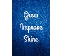 Grow. Improve. Shine: Motivational Notebook - Inspirational Journal for Daily Planning, Goal Setting, Personal Growth, Productivity, Self-Improvement, ... Thinking - Perfect Gift for Students & Adults