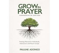 GROW IN PRAYER: Training Manual for Individuals, Intercessors,and Prayer Groups