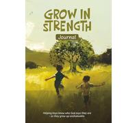 Grow in Strength: A Faith Journal for Young Kings- Helping boys know who God says they are, so they grow up unshakeable.