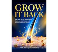 Grow It Back: How Men Over 40 Stop Shedding, Reactivate Hair Follicles and Restore Thickness in 90 Days