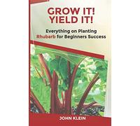 Grow It! Yield It!: Everything on Growing Rhubarb for Beginner’s Success