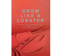 Grow Like a Lobster : Plan and Prepare for Extraordinary Business Results
