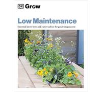 Grow Low Maintenance: Essential Know-how and Expert Advice for Gardening Success