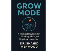 Grow Mode: A Practical Playbook for Plasticity, Mood, and Cognitive Longevity (The Longevity, Health & Wellness Series)