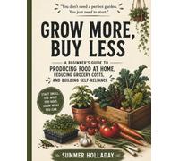 Grow More, Buy Less: The Beginner's Roadmap to Producing Food at Home