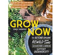 Grow Now: How We Can Save Our Health, Communities, and Planet-One Garden at a Time
