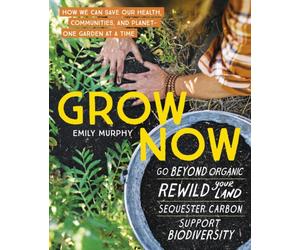 Grow Now : How We Can Save Our Health, Communities, and Planet-One Garden at a Time