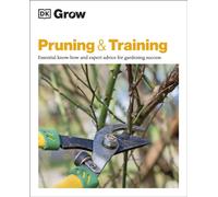 Grow Pruning & Training : Essential Know-how and Expert Advice for Gardening Success