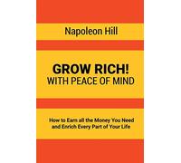 Grow Rich!: With Peace of Mind - How to Earn all the Money You Need and Enrich Every Part of Your Life