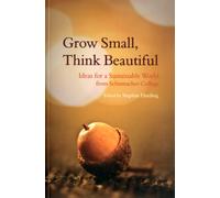 Grow Small, Think Beautiful : Ideas for a Sustainable World from Schumacher College
