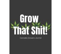Grow That Shit! Canna rowing Journal Notebook. Track and Record Logbook. Growth and Progress of Plants: 120 Pages. Matte Cover. Tracks 40 strains