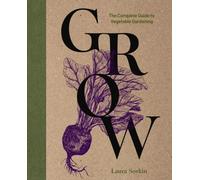 Grow: The Complete Guide to Vegetable Gardening